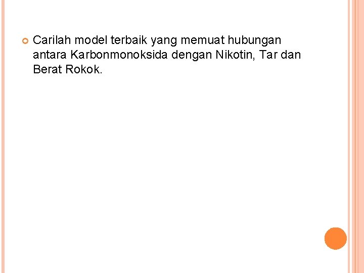  Carilah model terbaik yang memuat hubungan antara Karbonmonoksida dengan Nikotin, Tar dan Berat