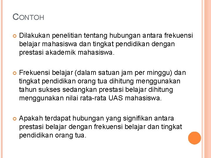 CONTOH Dilakukan penelitian tentang hubungan antara frekuensi belajar mahasiswa dan tingkat pendidikan dengan prestasi