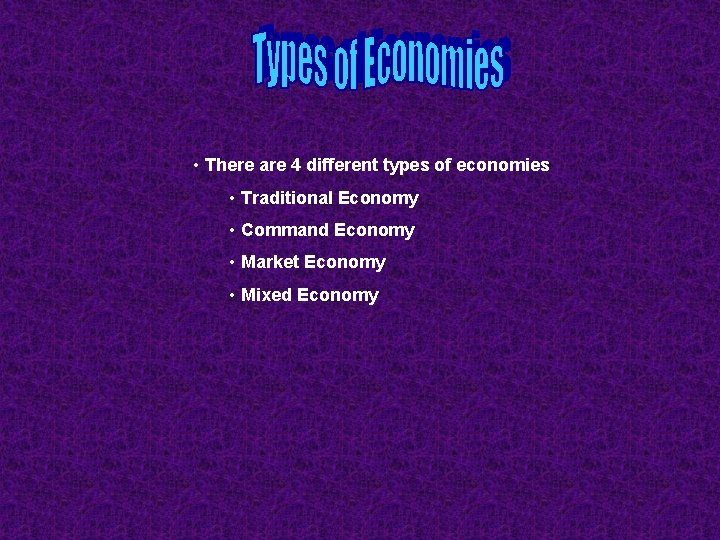  • There are 4 different types of economies • Traditional Economy • Command