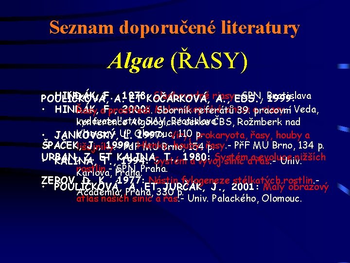 Seznam doporučené literatury Algae (ŘASY) • POULÍČKOVÁ, HINDÁK, F. , A. 1978: Sladkovodné riasy.