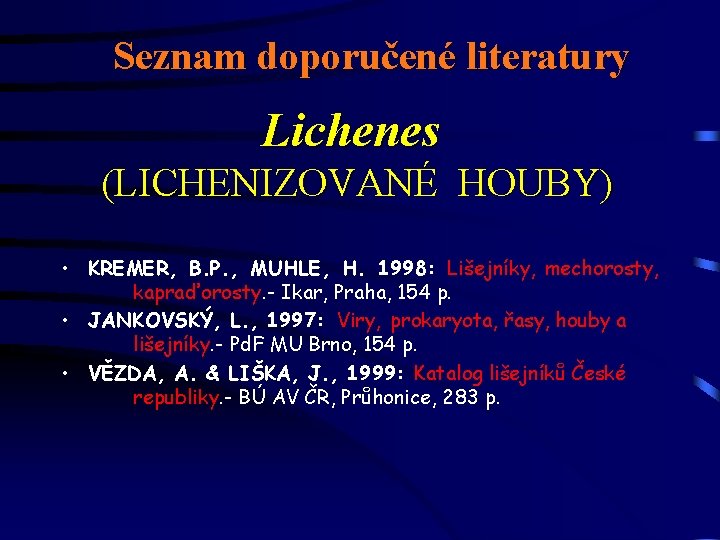 Seznam doporučené literatury Lichenes (LICHENIZOVANÉ HOUBY) • KREMER, B. P. , MUHLE, H. 1998: