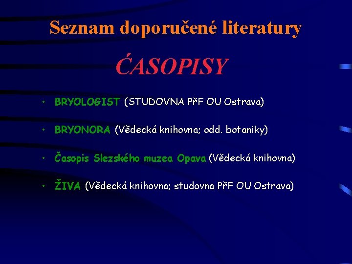 Seznam doporučené literatury ĆASOPISY • BRYOLOGIST (STUDOVNA PřF OU Ostrava) • BRYONORA (Vědecká knihovna;