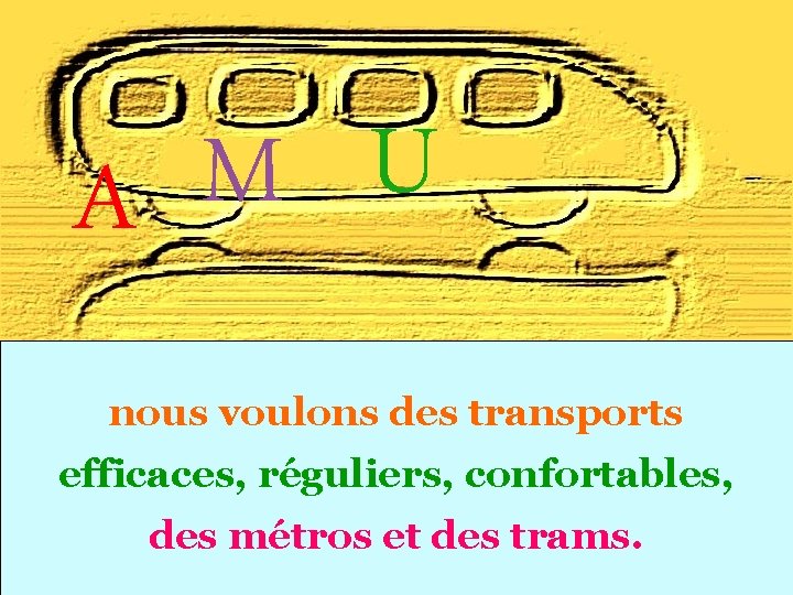 U M A nous voulons des transports efficaces, réguliers, confortables, des métros et des