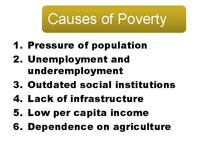 Causes of Poverty 1. Pressure of population 2. Unemployment and underemployment 3. Outdated social