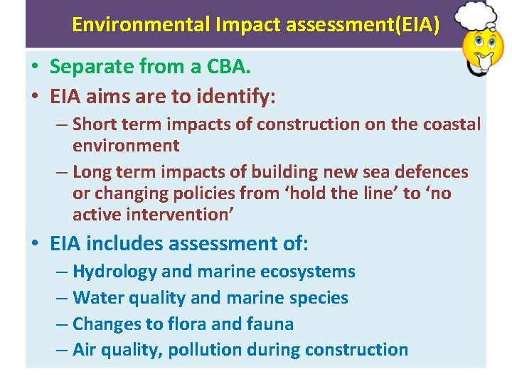 Environmental Impact assessment(EIA) • Separate from a CBA. • EIA aims are to identify: