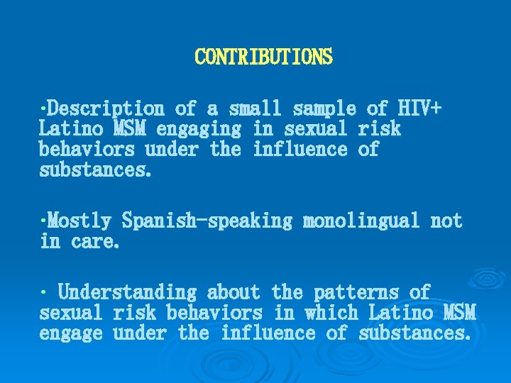 CONTRIBUTIONS • Description of a small sample of HIV+ Latino MSM engaging in sexual