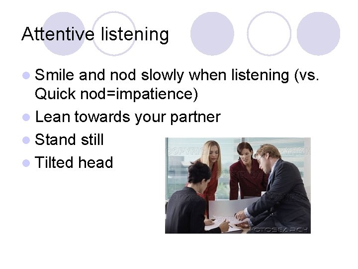 Attentive listening l Smile and nod slowly when listening (vs. Quick nod=impatience) l Lean