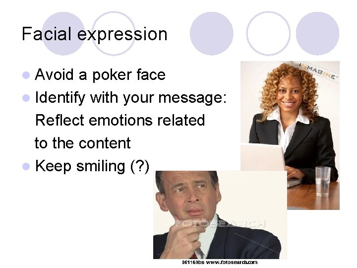 Facial expression l Avoid a poker face l Identify with your message: Reflect emotions