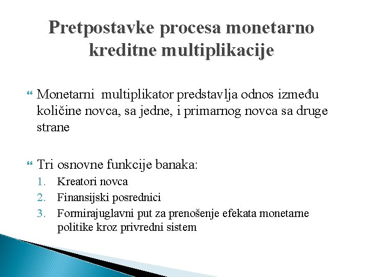 Pretpostavke procesa monetarno kreditne multiplikacije Monetarni multiplikator predstavlja odnos između količine novca, sa jedne,