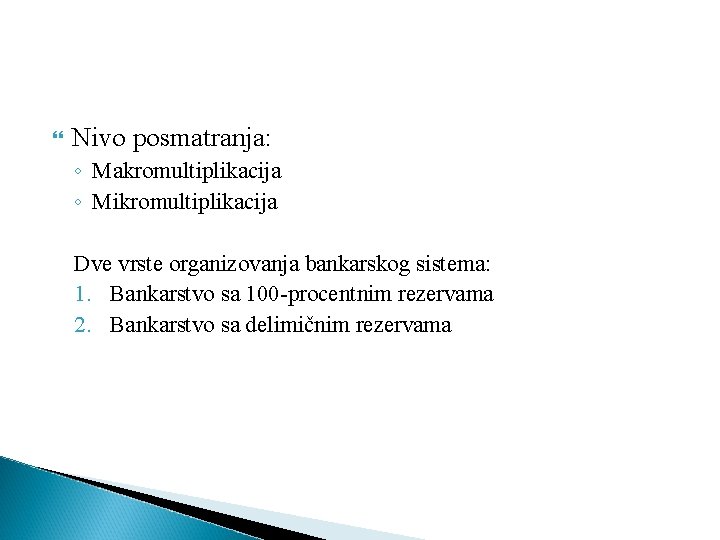  Nivo posmatranja: ◦ Makromultiplikacija ◦ Mikromultiplikacija Dve vrste organizovanja bankarskog sistema: 1. Bankarstvo