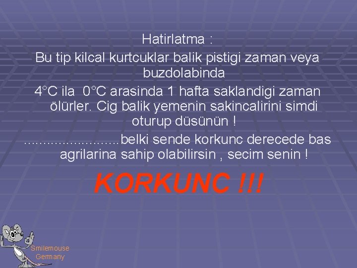 Hatirlatma : Bu tip kilcal kurtcuklar balik pistigi zaman veya buzdolabinda 4°C ila 0°C