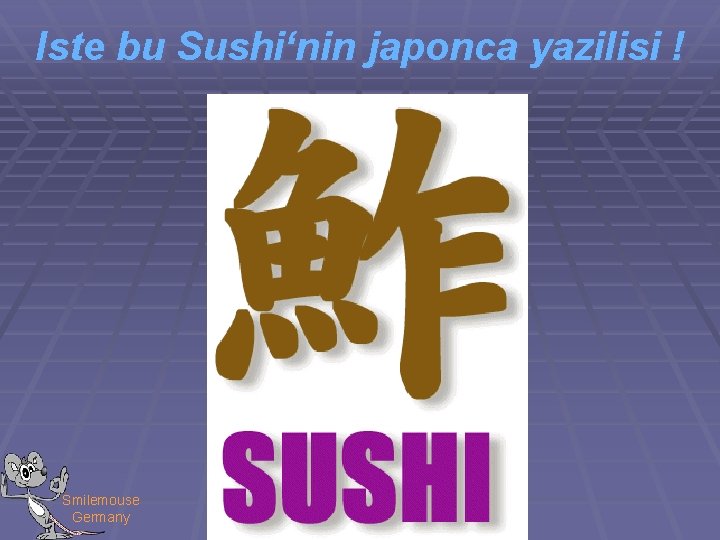 Iste bu Sushi‘nin japonca yazilisi ! Smilemouse Germany 