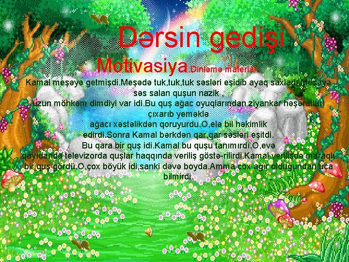 Dərsin gedişi. Motivasiya. Dinləmə materialı. Kamal meşəyə getmişdi. Meşədə tuk, tuk səsləri eşidib ayaq