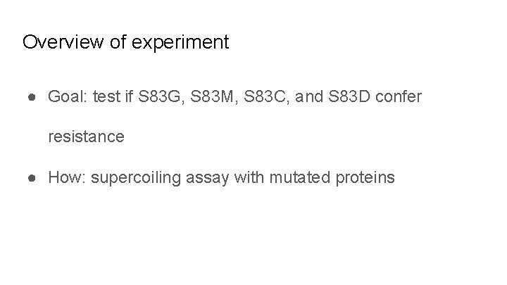 Overview of experiment ● Goal: test if S 83 G, S 83 M, S