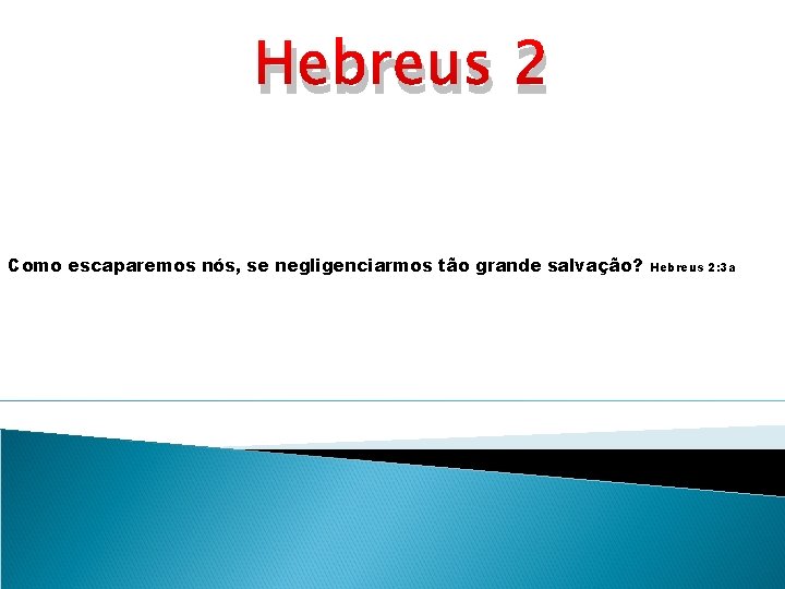 Hebreus 2 Como escaparemos nós, se negligenciarmos tão grande salvação? Hebreus 2: 3 a