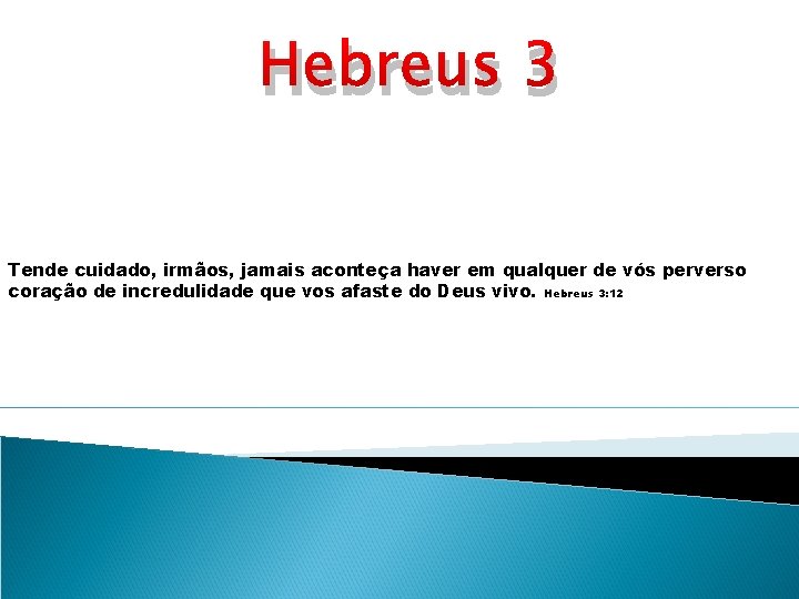 Hebreus 3 Tende cuidado, irmãos, jamais aconteça haver em qualquer de vós perverso coração