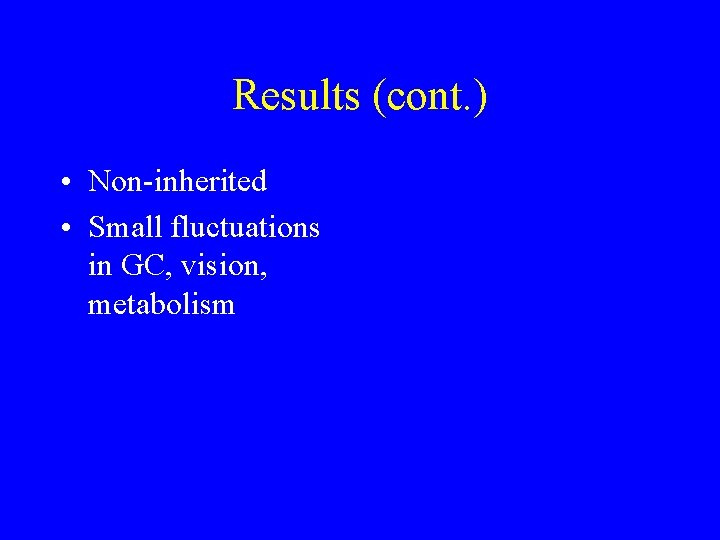 Results (cont. ) • Non-inherited • Small fluctuations in GC, vision, metabolism 