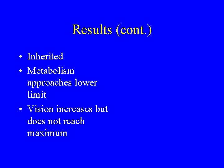 Results (cont. ) • Inherited • Metabolism approaches lower limit • Vision increases but