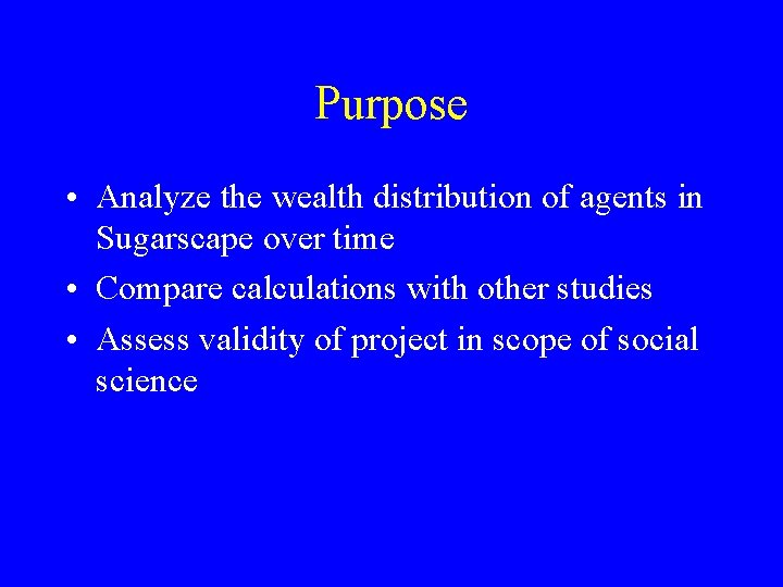 Purpose • Analyze the wealth distribution of agents in Sugarscape over time • Compare