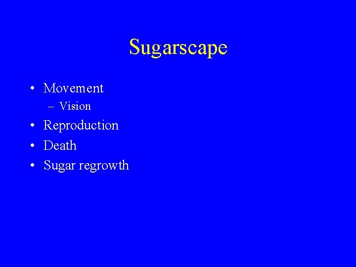 Sugarscape • Movement – Vision • Reproduction • Death • Sugar regrowth 