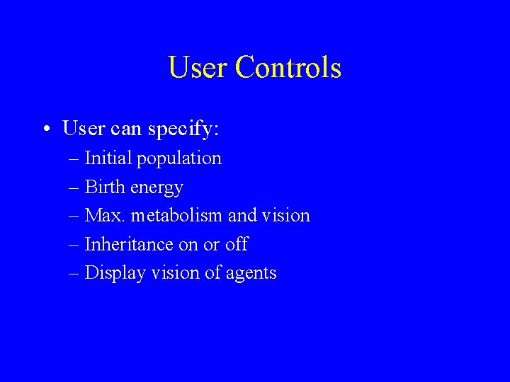 User Controls • User can specify: – Initial population – Birth energy – Max.