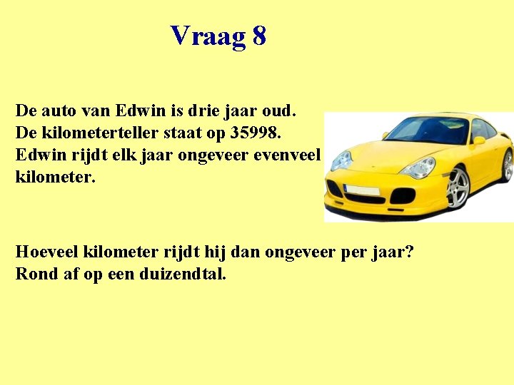 Vraag 8 De auto van Edwin is drie jaar oud. De kilometerteller staat op