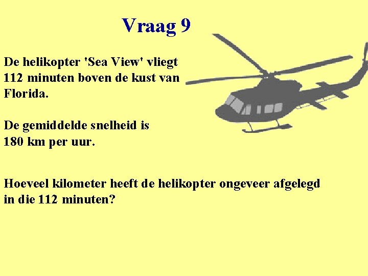 Vraag 9 De helikopter 'Sea View' vliegt 112 minuten boven de kust van Florida.