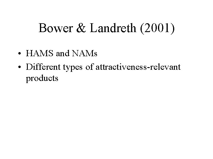 Bower & Landreth (2001) • HAMS and NAMs • Different types of attractiveness-relevant products