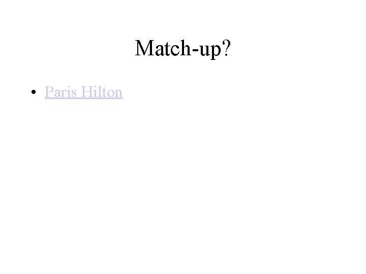 Match-up? • Paris Hilton 