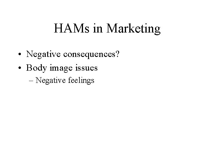 HAMs in Marketing • Negative consequences? • Body image issues – Negative feelings 