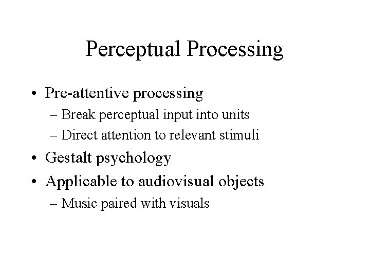 Perceptual Processing • Pre-attentive processing – Break perceptual input into units – Direct attention