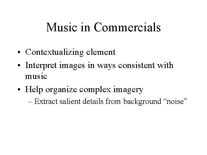 Music in Commercials • Contextualizing element • Interpret images in ways consistent with music