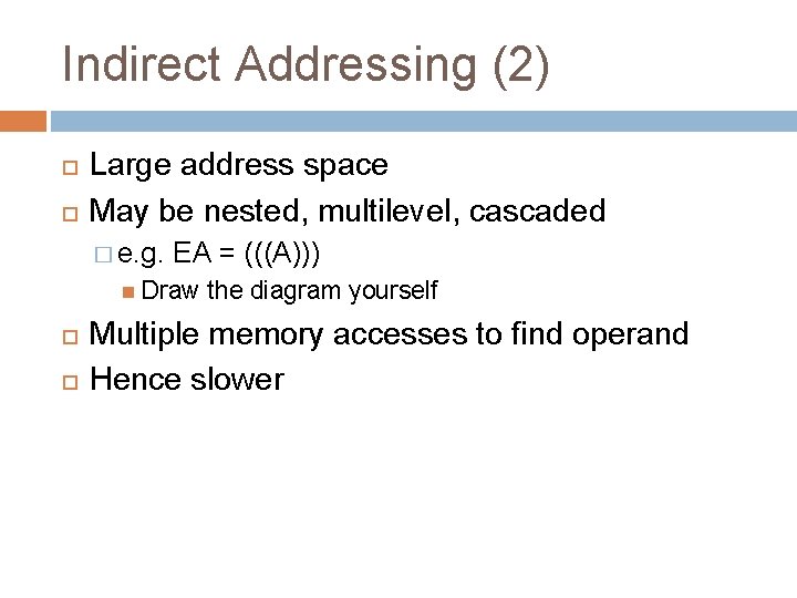 Indirect Addressing (2) Large address space May be nested, multilevel, cascaded � e. g.