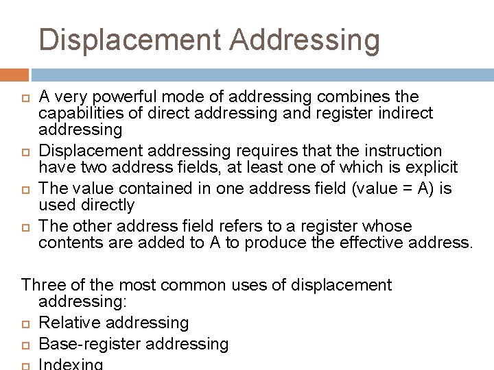 Displacement Addressing A very powerful mode of addressing combines the capabilities of direct addressing