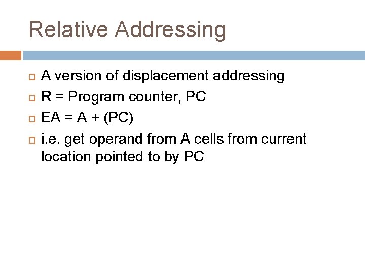 Relative Addressing A version of displacement addressing R = Program counter, PC EA =