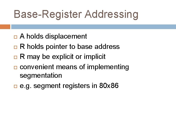 Base-Register Addressing A holds displacement R holds pointer to base address R may be