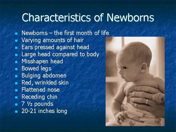 Characteristics of Newborns Newborns – the first month of life Varying amounts of hair