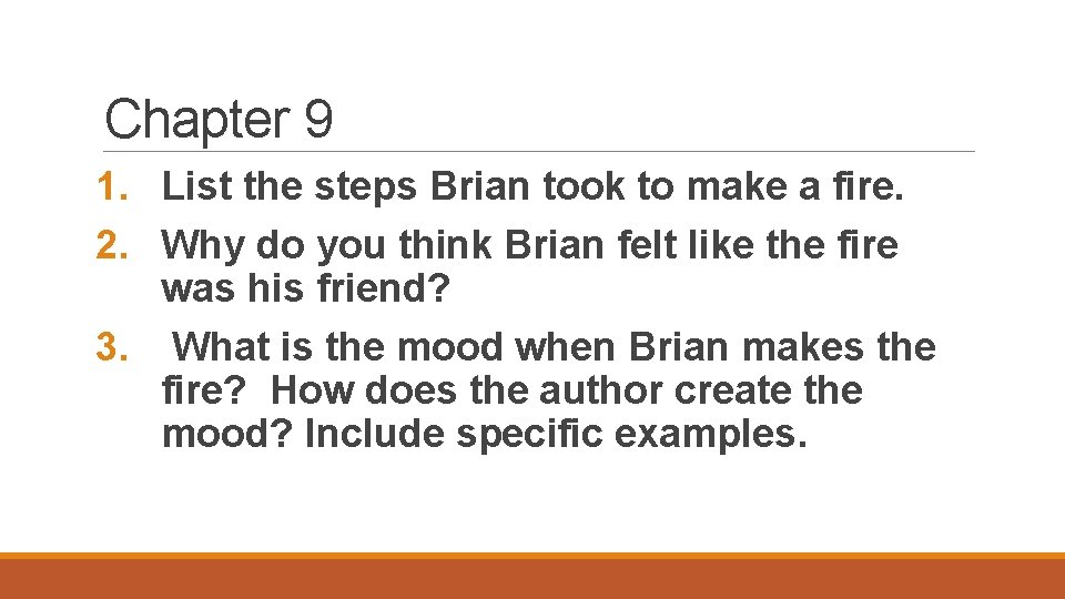 Chapter 9 1. List the steps Brian took to make a fire. 2. Why