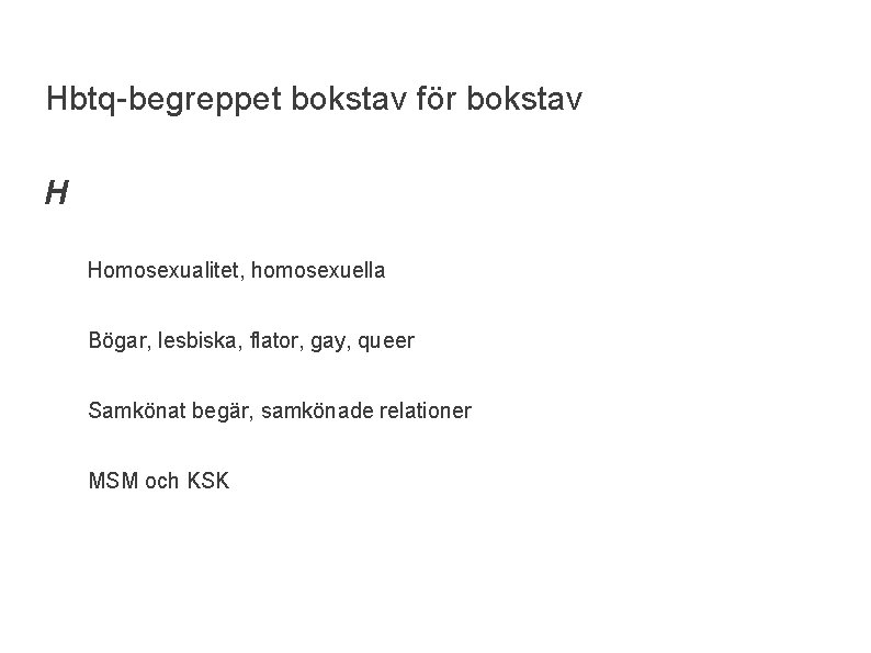 Hbtq-begreppet bokstav för bokstav H Homosexualitet, homosexuella Bögar, lesbiska, flator, gay, queer Samkönat begär,
