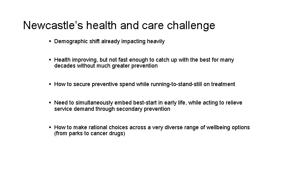 Newcastle’s health and care challenge § Demographic shift already impacting heavily § Health improving,