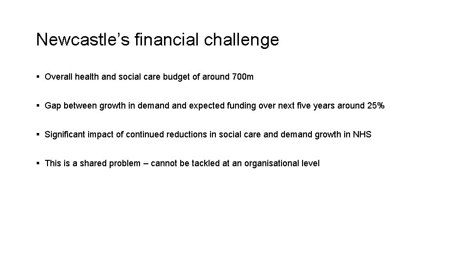 Newcastle’s financial challenge § Overall health and social care budget of around 700 m