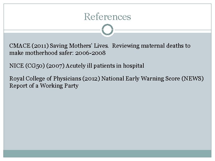 References CMACE (2011) Saving Mothers’ Lives. Reviewing maternal deaths to make motherhood safer: 2006