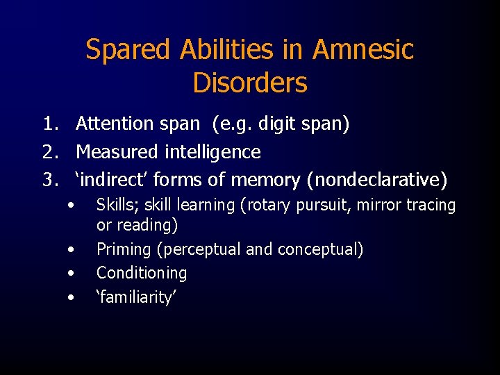 Spared Abilities in Amnesic Disorders 1. Attention span (e. g. digit span) 2. Measured