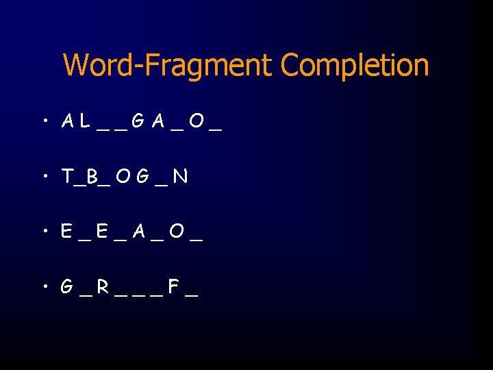 Word-Fragment Completion • AL__GA_O_ • T_B_ O G _ N • E_E_A_O_ • G_R___F_