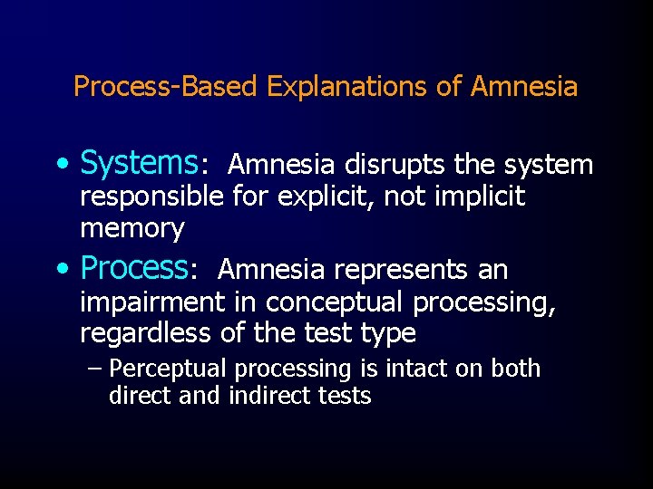 Process-Based Explanations of Amnesia • Systems: Amnesia disrupts the system responsible for explicit, not
