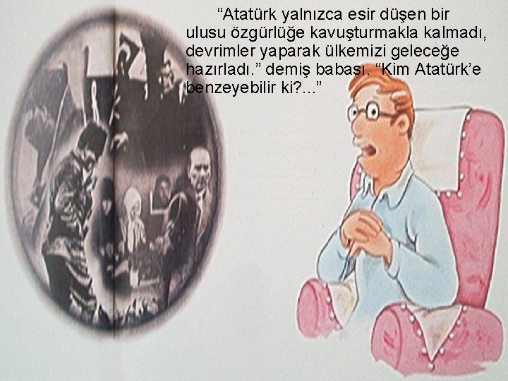 “Atatürk yalnızca esir düşen bir ulusu özgürlüğe kavuşturmakla kalmadı, devrimler yaparak ülkemizi geleceğe hazırladı.