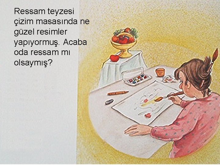 Ressam teyzesi çizim masasında ne güzel resimler yapıyormuş. Acaba oda ressam mı olsaymış? 