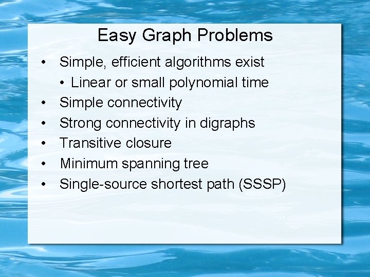 Easy Graph Problems • Simple, efficient algorithms exist • Linear or small polynomial time