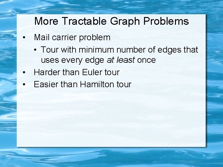 More Tractable Graph Problems • Mail carrier problem • Tour with minimum number of