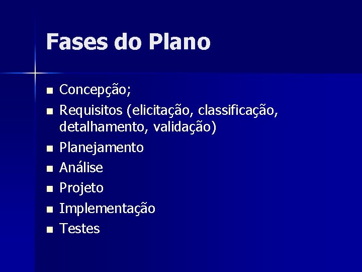 Fases do Plano n n n n Concepção; Requisitos (elicitação, classificação, detalhamento, validação) Planejamento